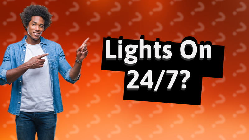 Lights On 24/7?