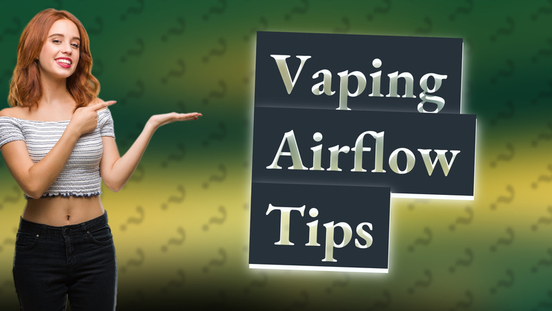 Vaping Airflow Tips