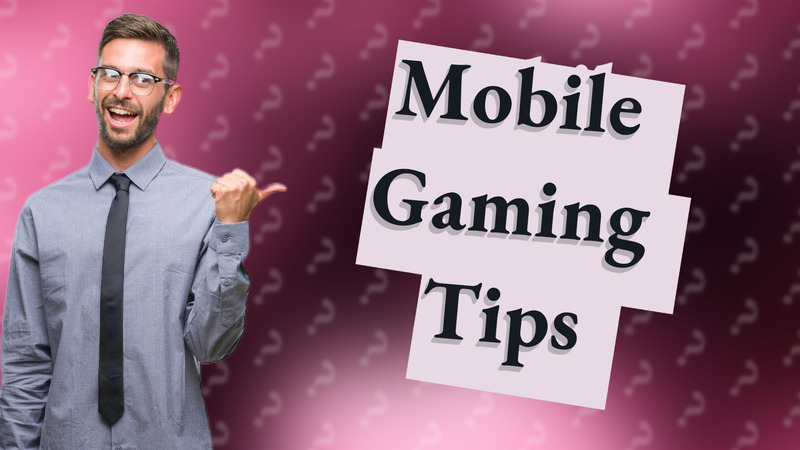 Mobile Gaming Tips