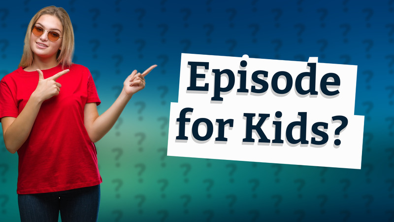 Episode for Kids?