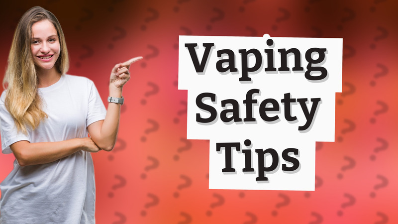 Vaping Safety Tips