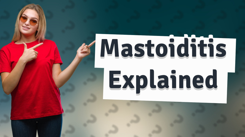Mastoiditis Explained