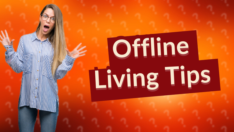 Offline Living Tips