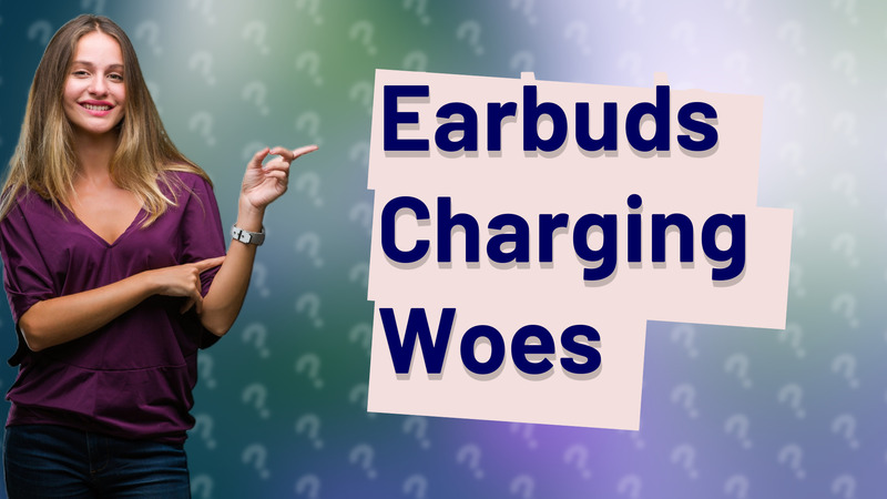 Earbuds Charging Woes