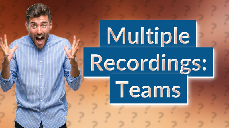 Multiple Recordings: Teams