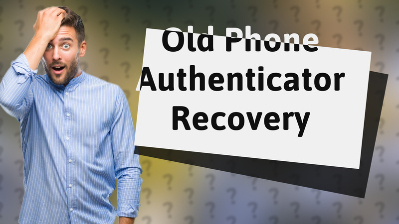 Old Phone Authenticator Recovery