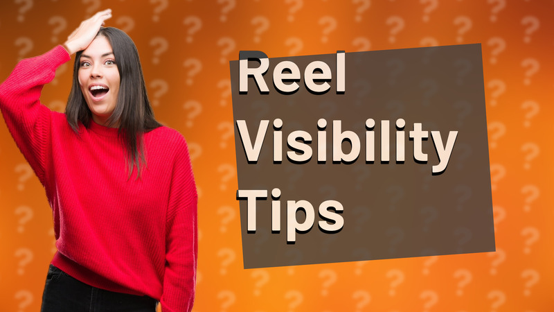 Reel Visibility Tips