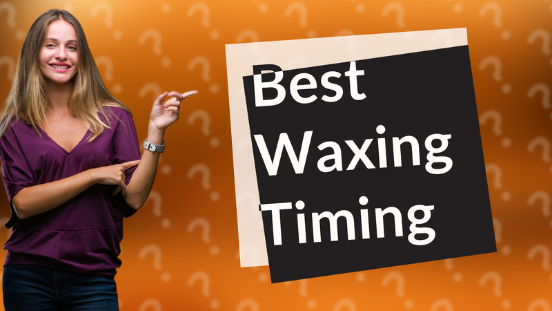 Best Waxing Timing