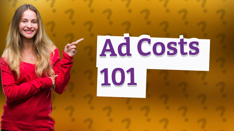 Ad Costs 101
