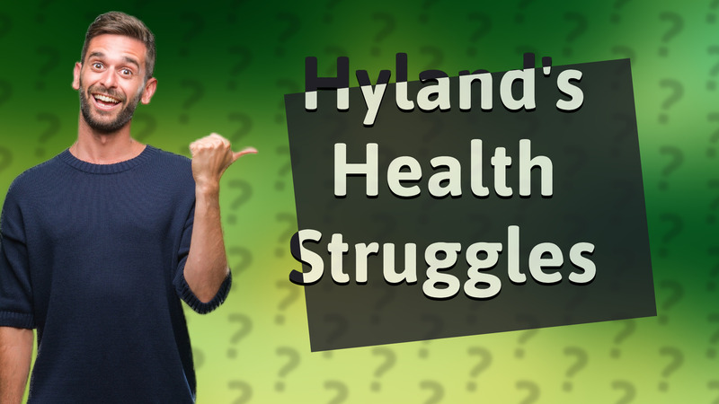 Hyland's Health Struggles