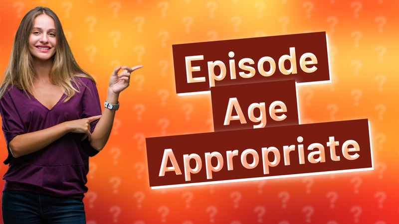 Episode Age Appropriate