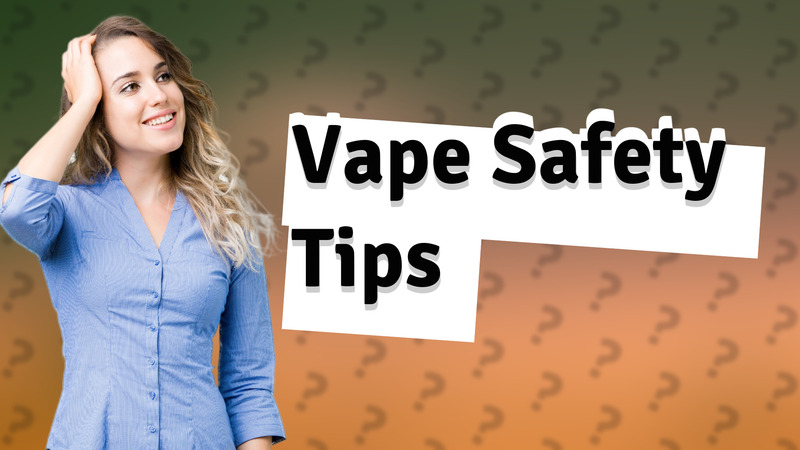 Vape Safety Tips
