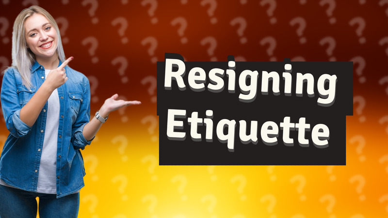 Resigning Etiquette