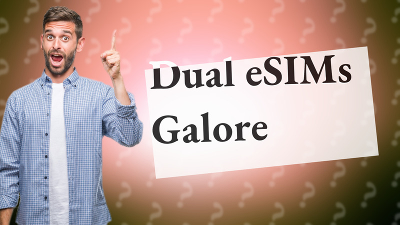 Dual eSIMs Galore