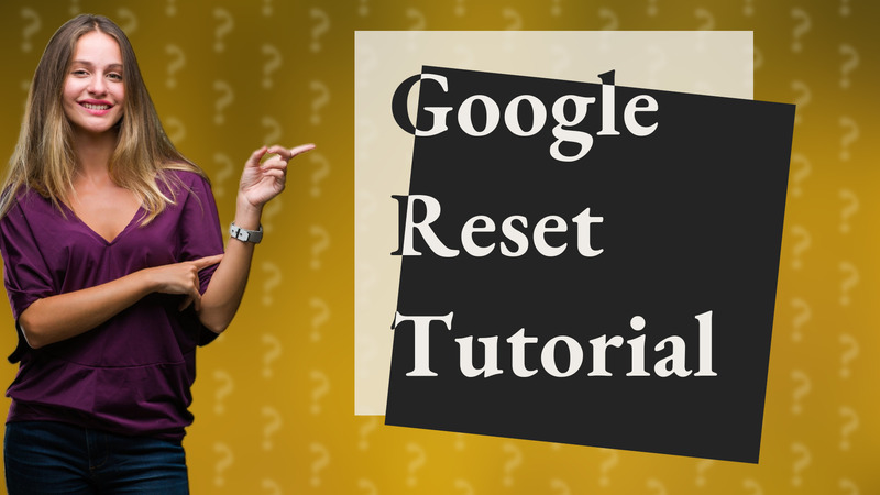 Google Reset Tutorial