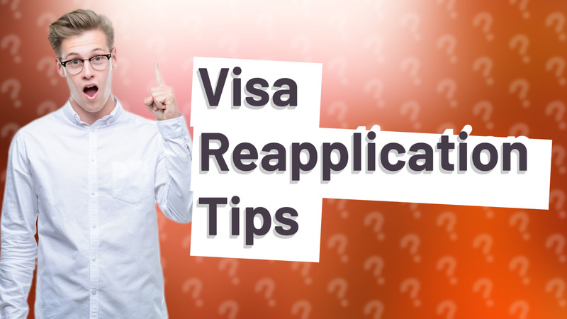 Visa Reapplication Tips