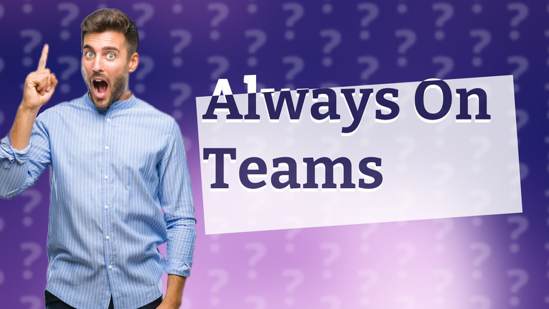 Always On Teams