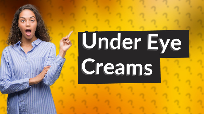Under Eye Creams