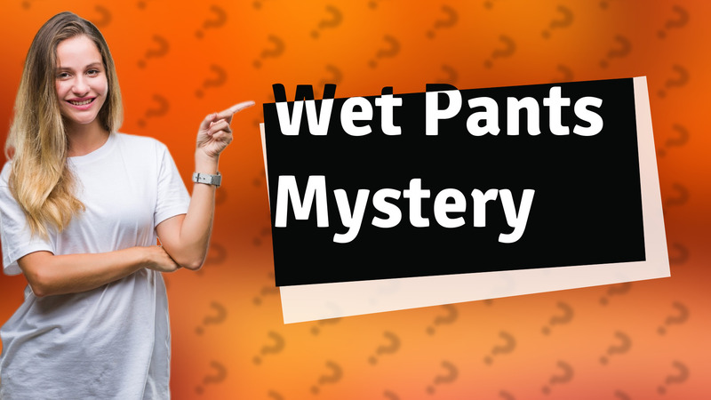 Wet Pants Mystery