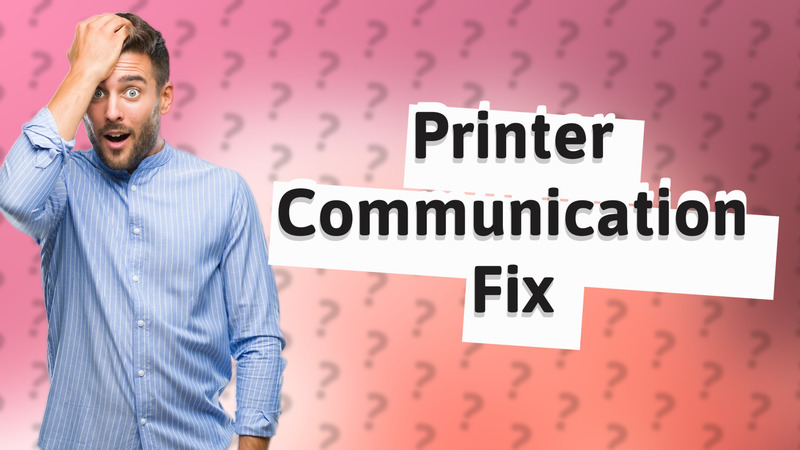 Printer Communication Fix