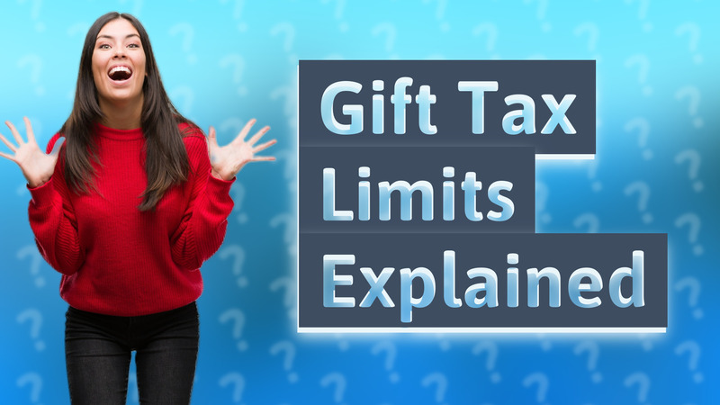 Gift Tax Limits Explained