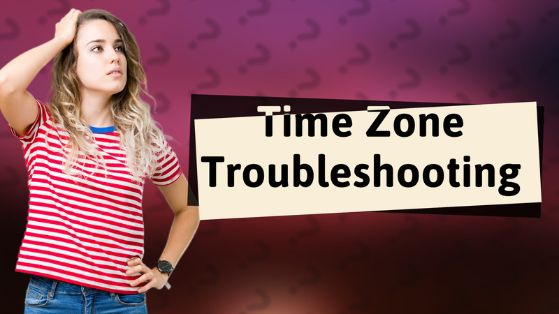 Time Zone Troubleshooting