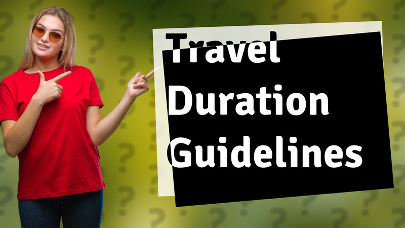 Travel Duration Guidelines