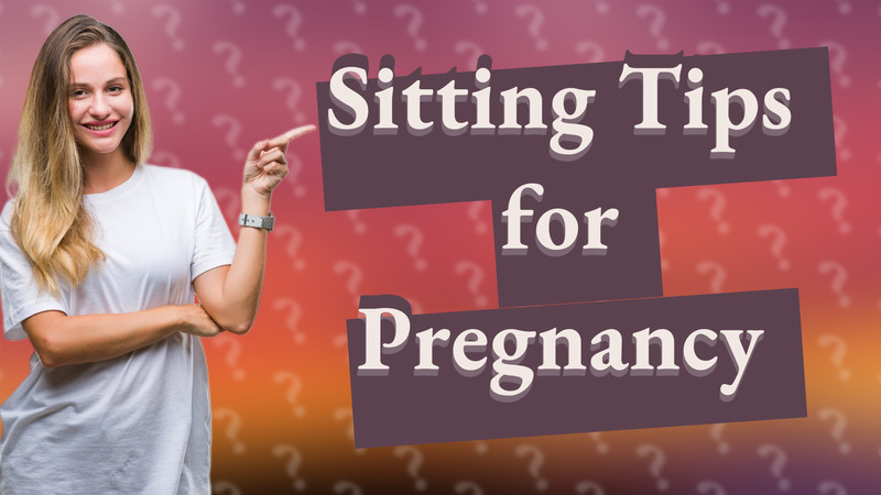 Sitting Tips for Pregnancy
