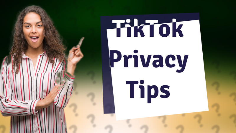 TikTok Privacy Tips