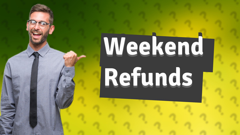 Weekend Refunds