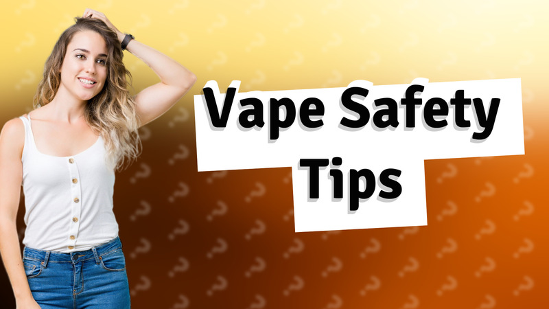 Vape Safety Tips