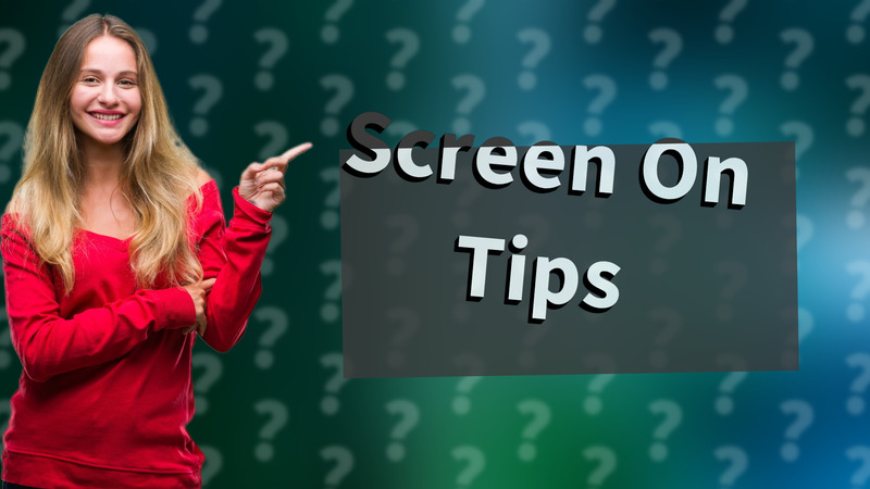 Screen On Tips