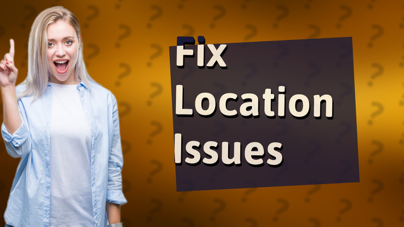 Fix Location Issues