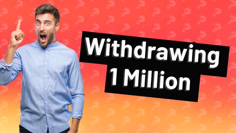 Withdrawing 1 Million