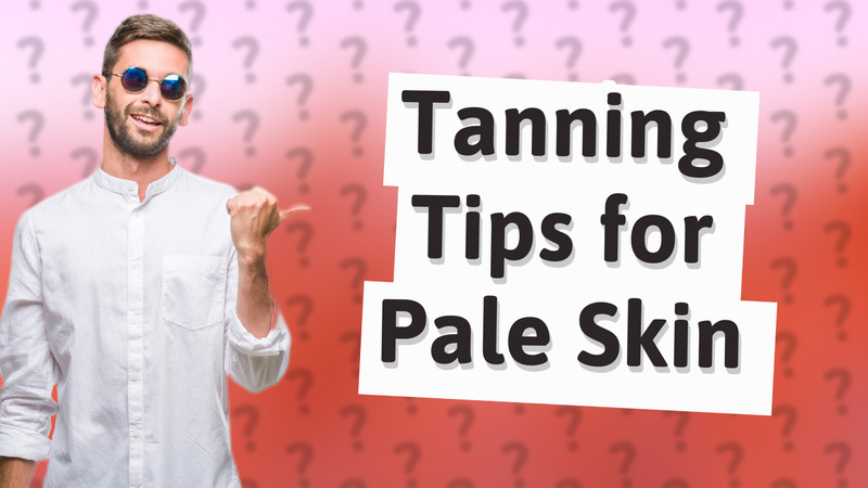 Tanning Tips for Pale Skin