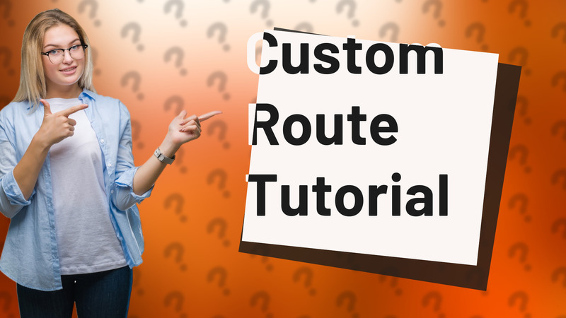 Custom Route Tutorial