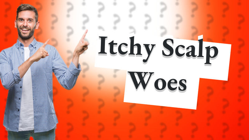 Itchy Scalp Woes