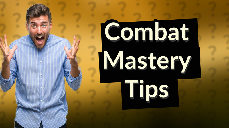 Combat Mastery Tips