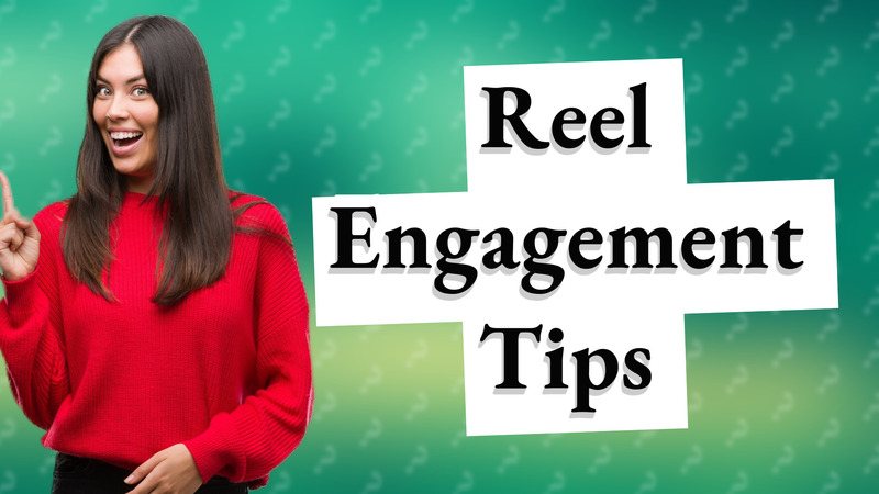 Reel Engagement Tips
