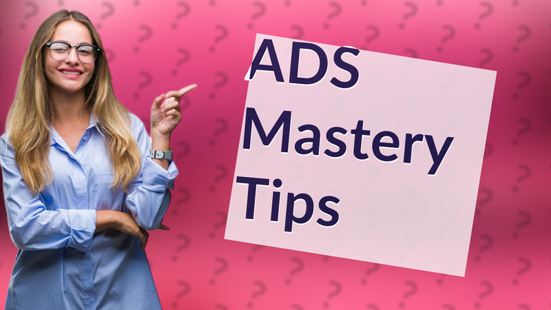 ADS Mastery Tips
