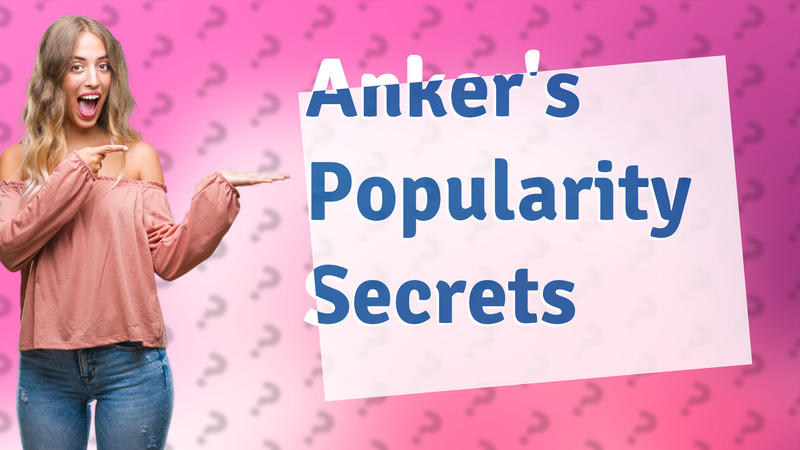 Anker's Popularity Secrets