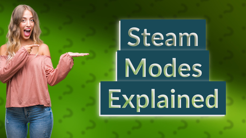 Steam Modes Explained