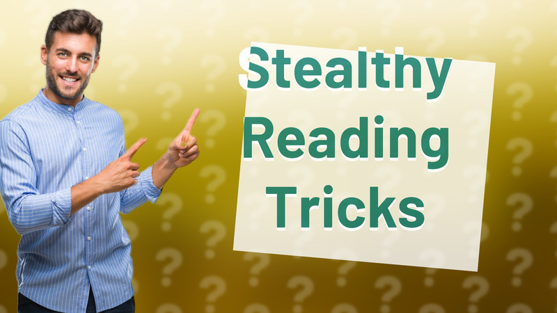 Stealthy Reading Tricks