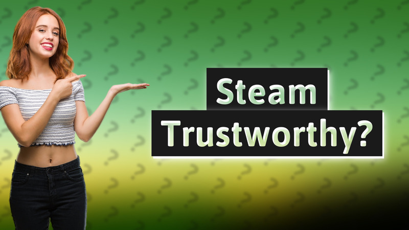 Steam Trustworthy?