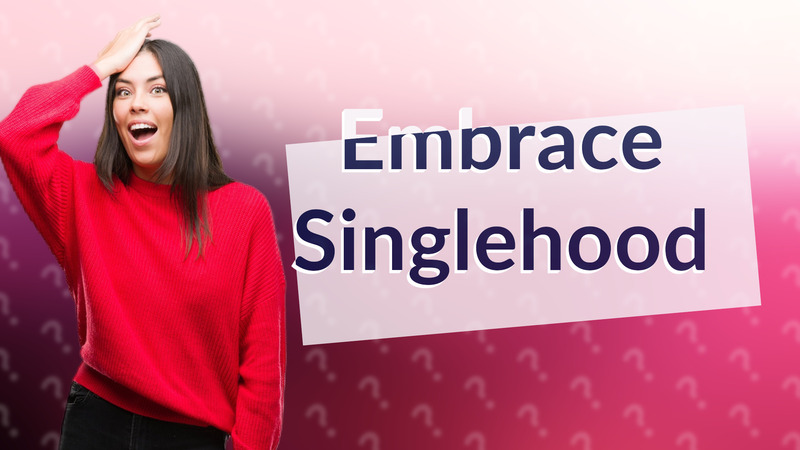 Embrace Singlehood