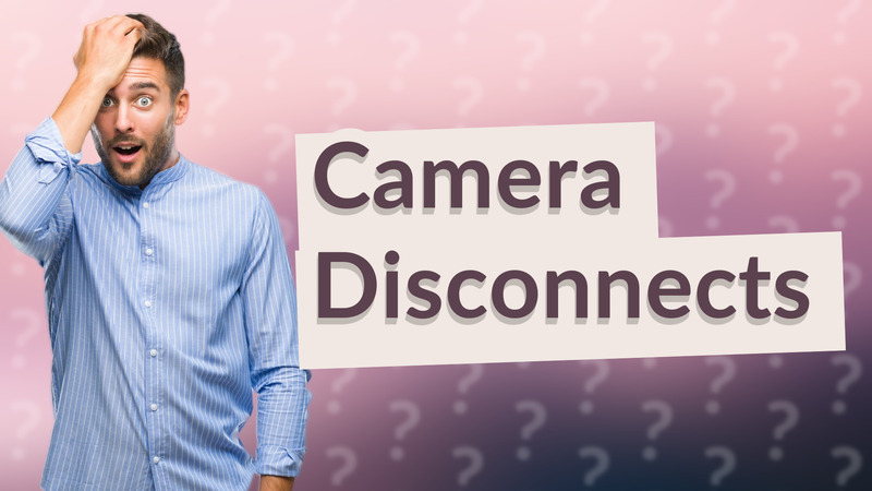 Camera Disconnects