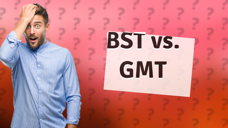BST vs. GMT