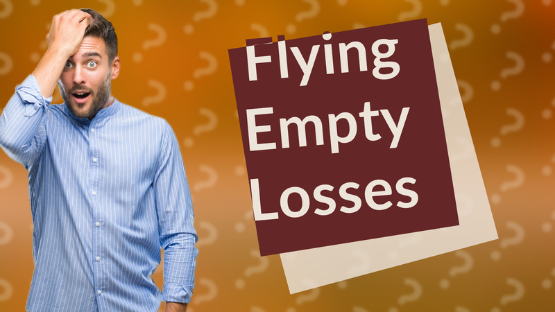 Flying Empty Losses