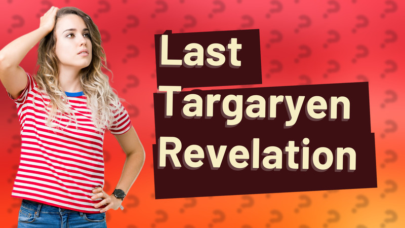 Last Targaryen Revelation