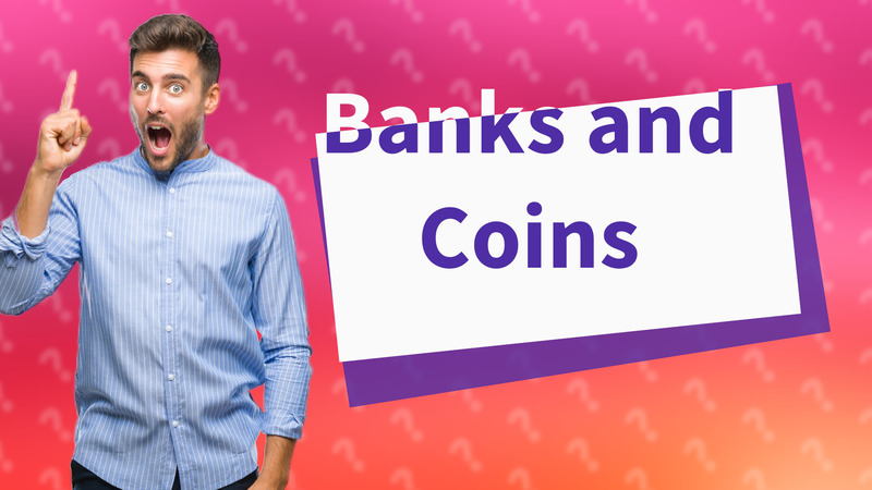 Banks and Coins